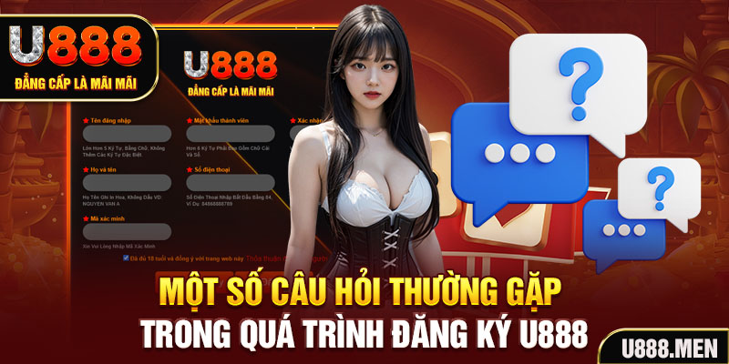 Đăng Ký U888: Thao Tác Nhanh Chóng, Cá Cược Thưởng Lớn Một số câu hỏi thường gặp trong quá trình đăng ký U888